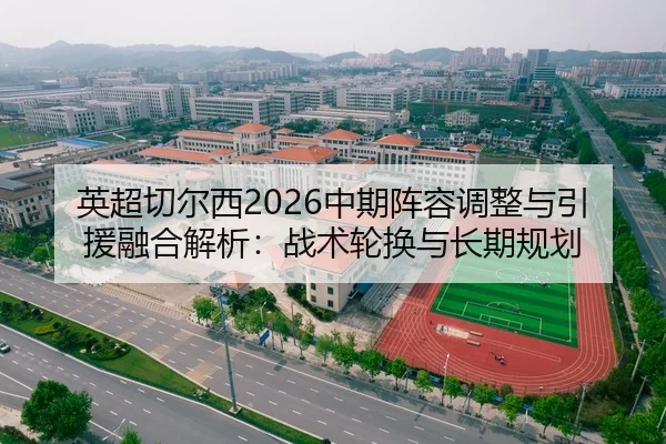 英超切尔西2026中期阵容调整与引援融合解析：战术轮换与长期规划